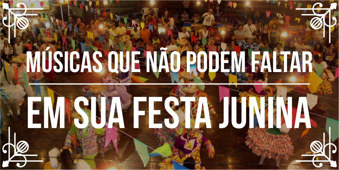 10 músicas que não podem faltar em sua festa junina