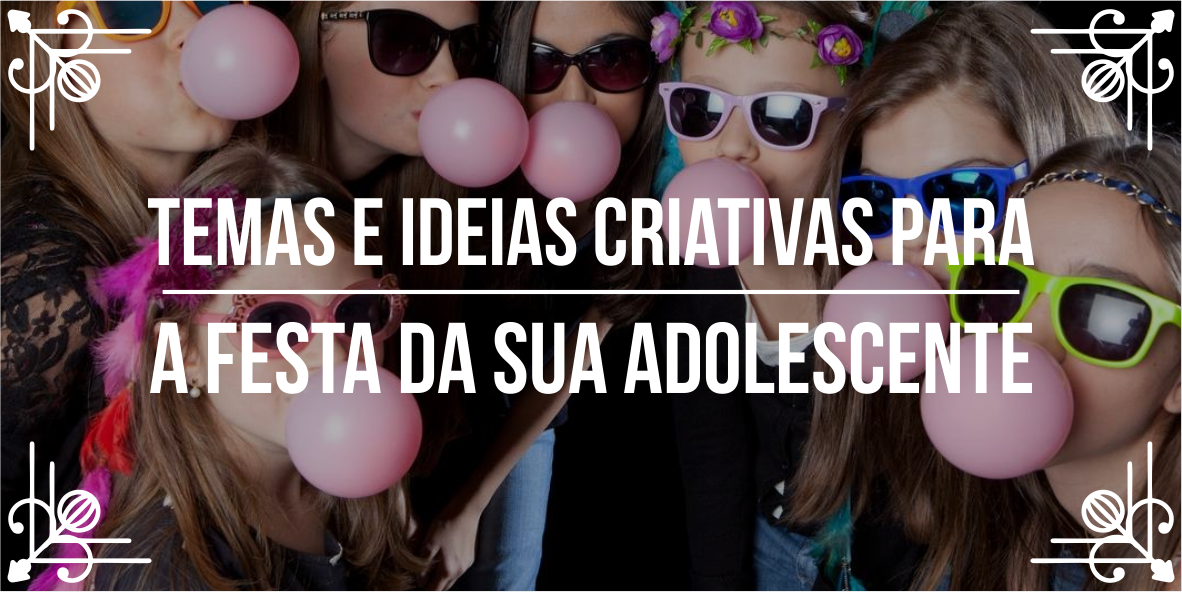 Ideias para festa de adolescente feminina