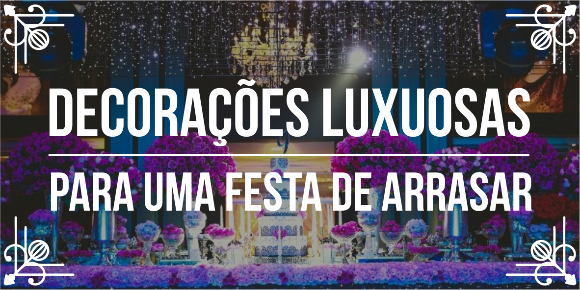 Dicas de festa com decoração luxuosa