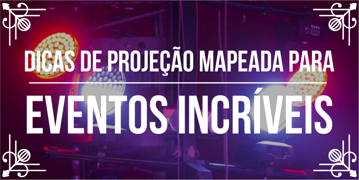 Dicas de projeção mapeada para eventos incríveis