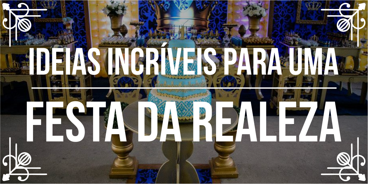 Temas de festas incríveis: realeza