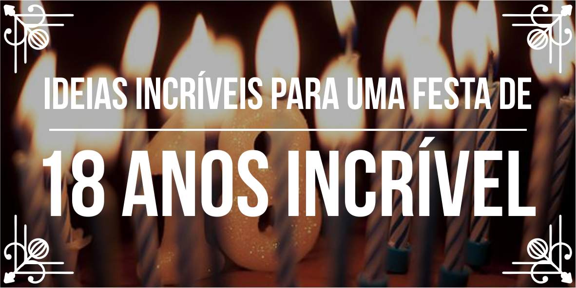 Dicas para organizar festas 18 anos 