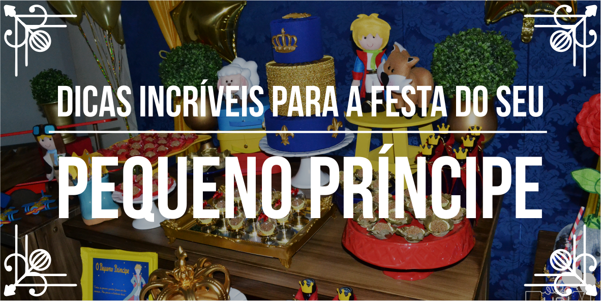 Temas de festas incríveis: O Pequeno Príncipe