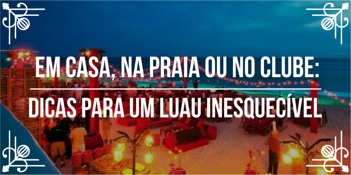 Temas de festas incríveis: luau