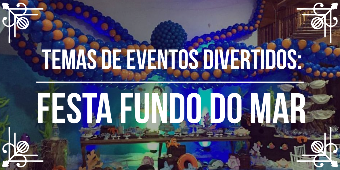 Temas de eventos incríveis: festa fundo do mar