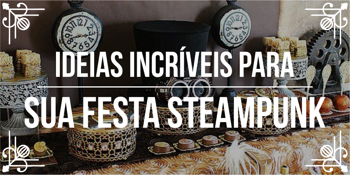 1-	Ideias para eventos incríveis: Festa steampunk