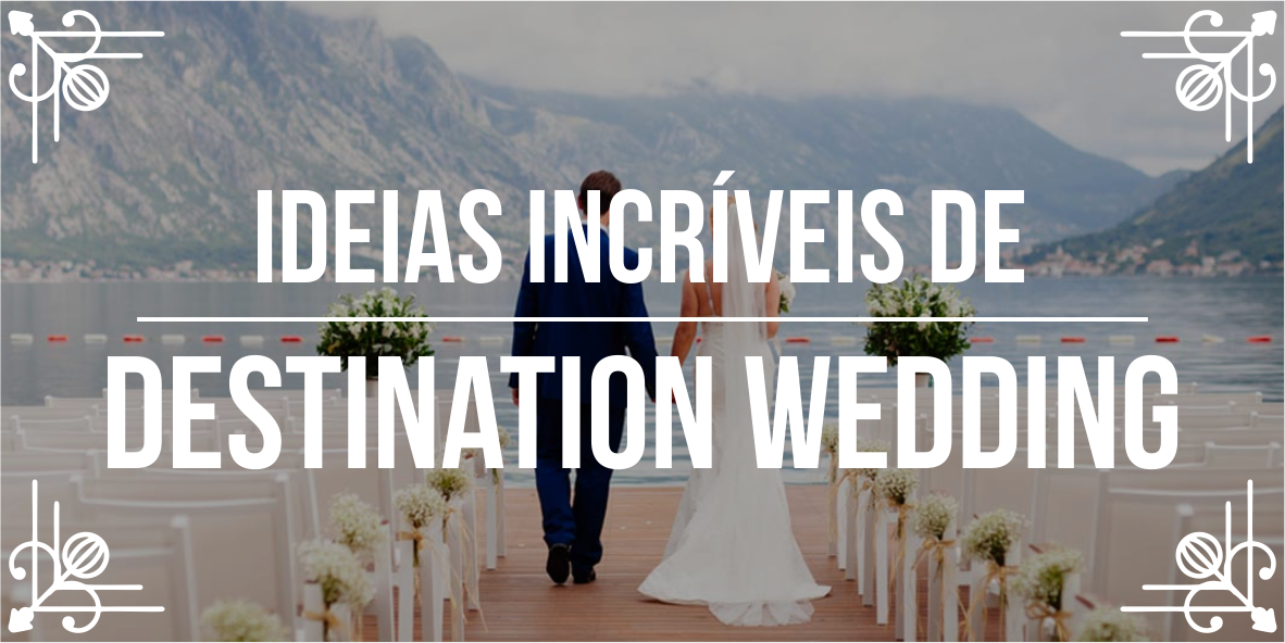 Ideias para casamentos fantásticos: Destination wedding