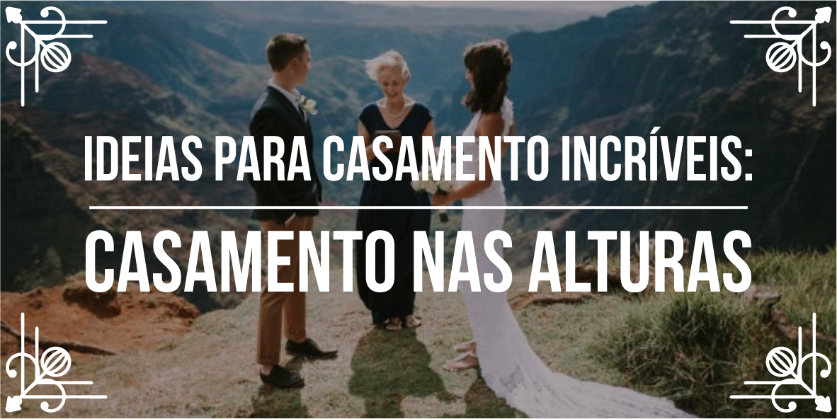 Ideias para casamento incríveis: - Casamento nas alturas