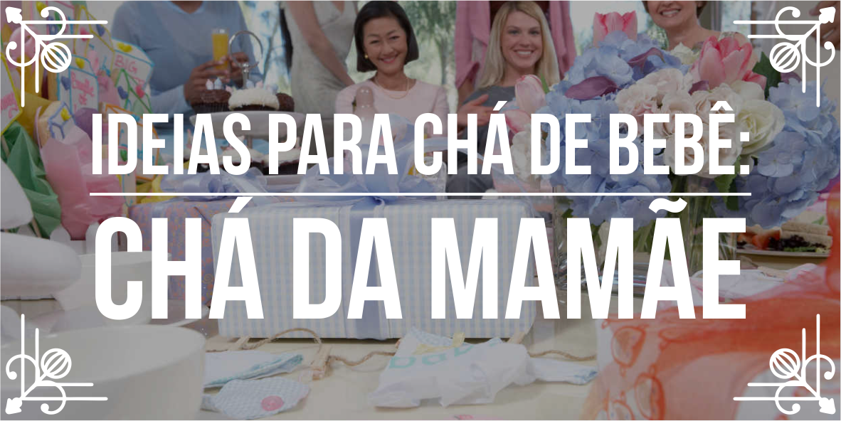 Ideias para chá de bebê: chá da mamãe