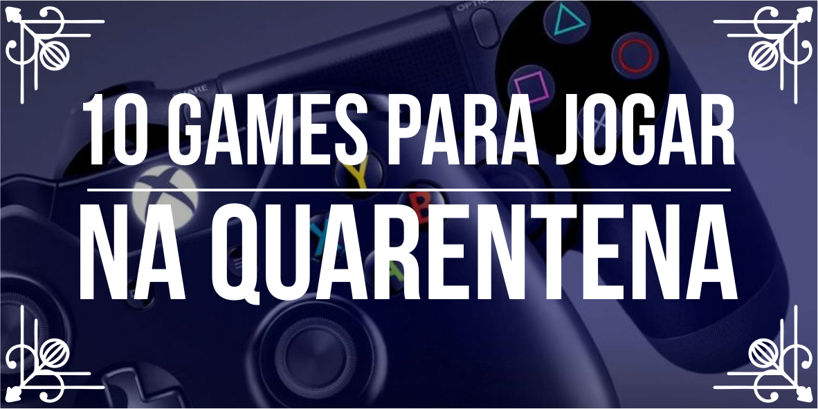 Dicas de games para quarentena