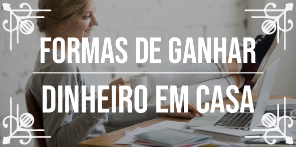 Formas de ganhar dinheiro em casa