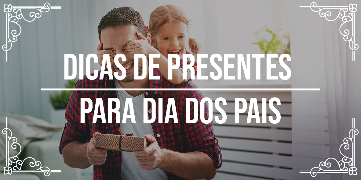 Dicas de presentes para Dia dos Pais