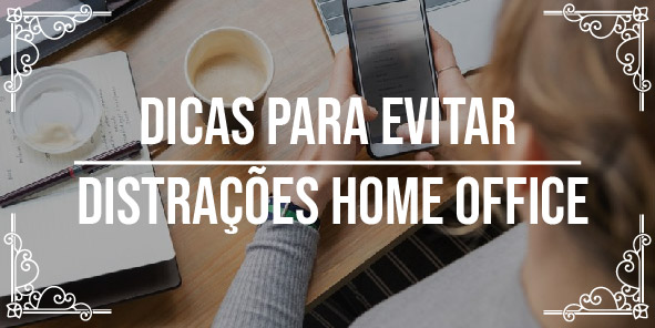 Dicas: como evitar distrações home office