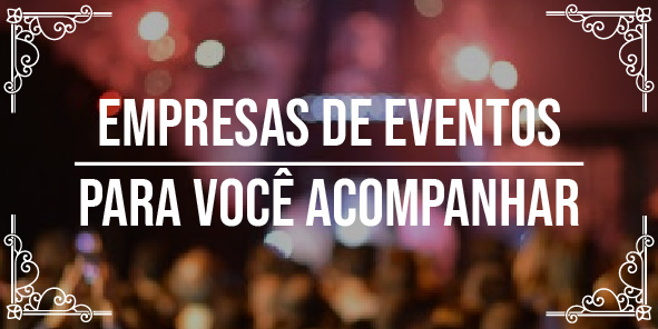 Principais empresas de eventos para você acompanhar