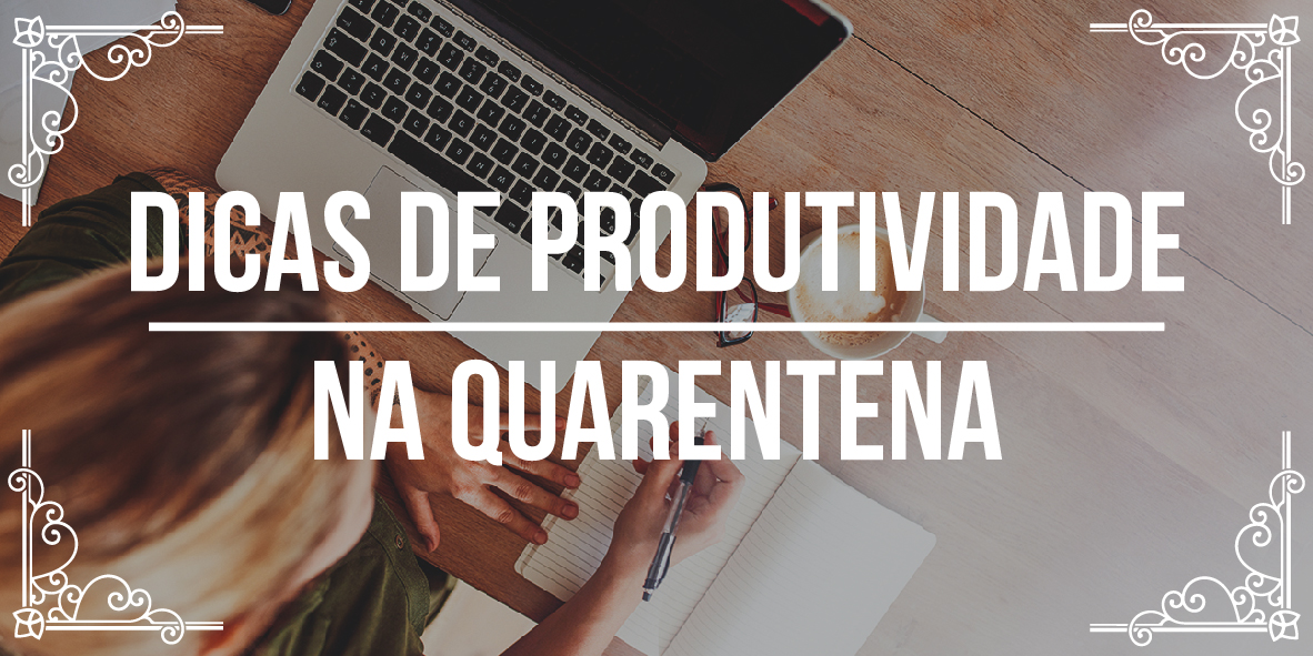 Dicas de produtividade na quarentena