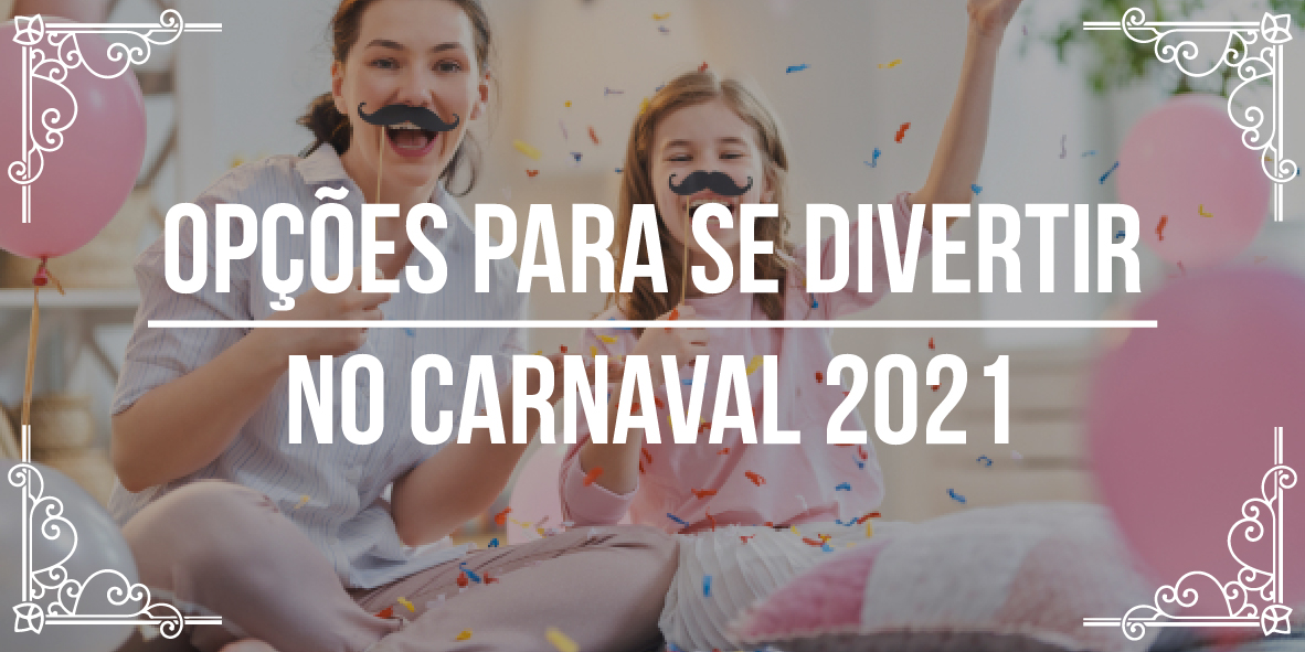 Opções para se divertir no Carnaval 2021