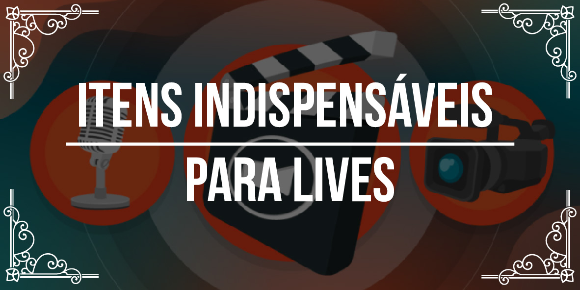 Itens indispensáveis para live