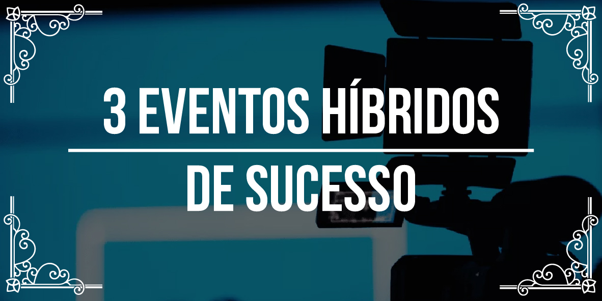 3 eventos híbridos de sucesso