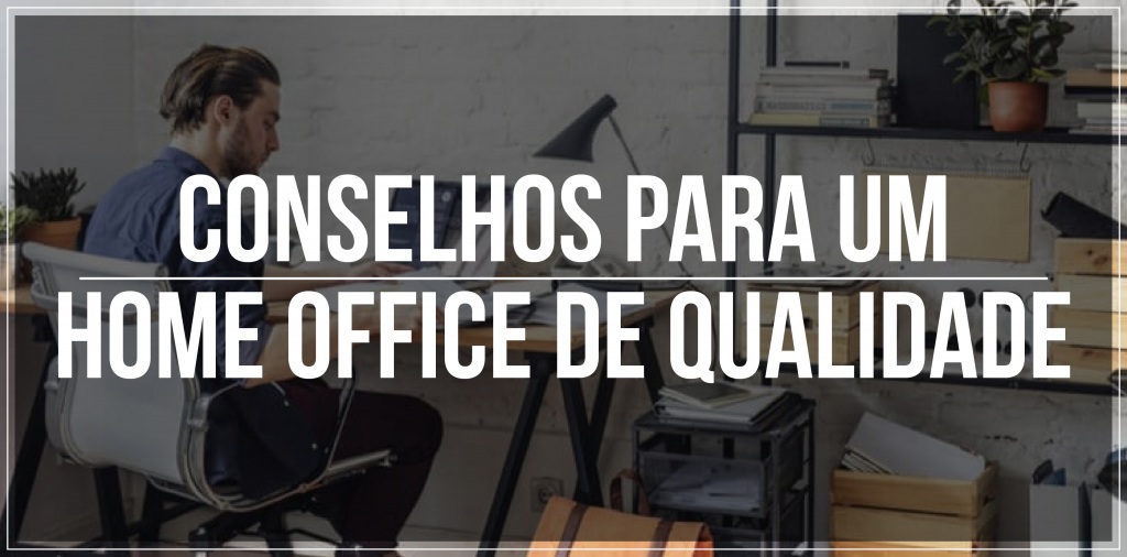 4 conselhos para home office de qualidade