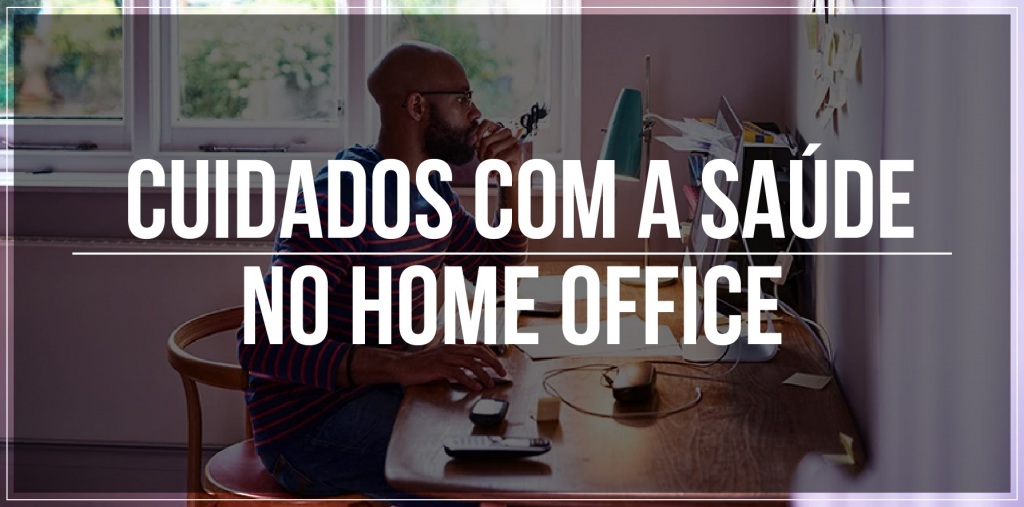 5 cuidados com a saúde no home office