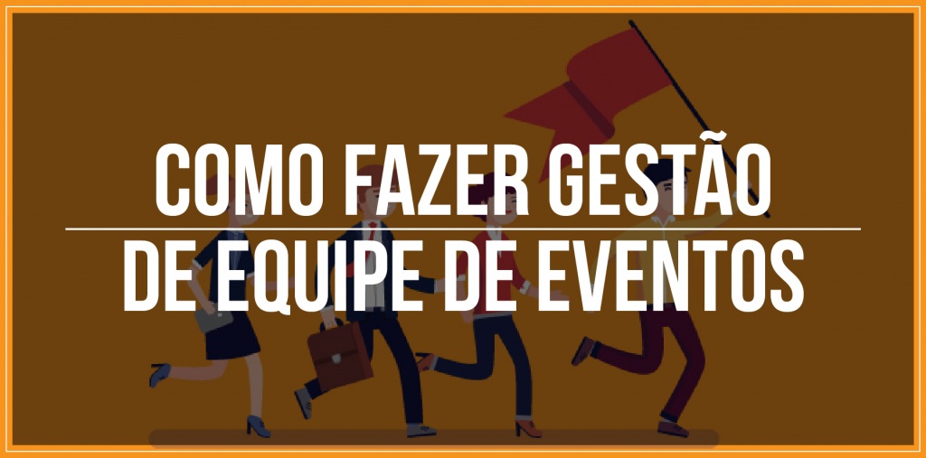  Como fazer gestão de equipe de eventos