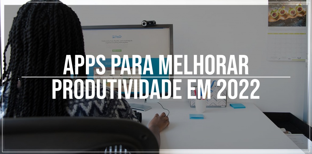 Apps para melhorar produtividade em 2022