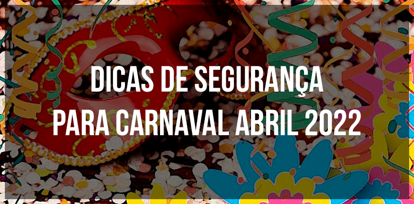 Dicas de segurança para carnaval abril 2022