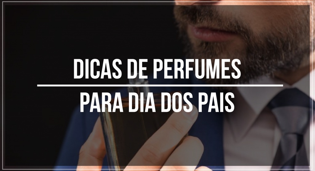 Dicas de perfumes para o Dia dos Pais 2022