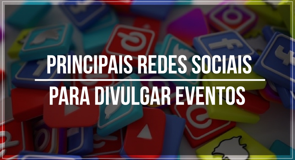 Principais redes sociais para divulgar eventos